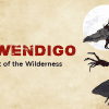 For Years, the Wendigo has Fascinated Mankind