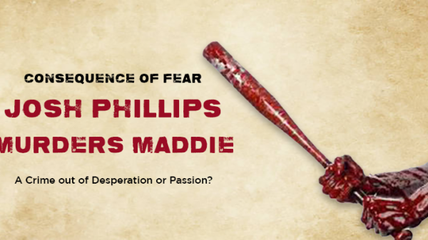 Josh Phillips Murdered Maddie Clifton because he was afraid of his father. Or that's what he claims